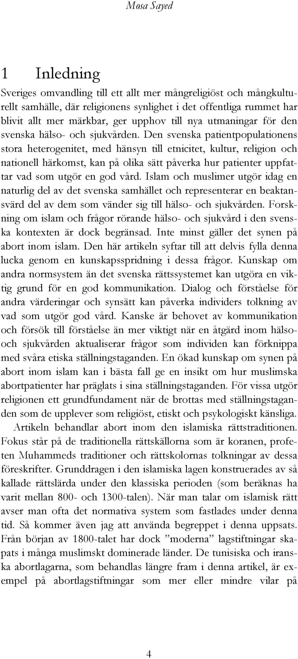 Den svenska patientpopulationens stora heterogenitet, med hänsyn till etnicitet, kultur, religion och nationell härkomst, kan på olika sätt påverka hur patienter uppfattar vad som utgör en god vård.