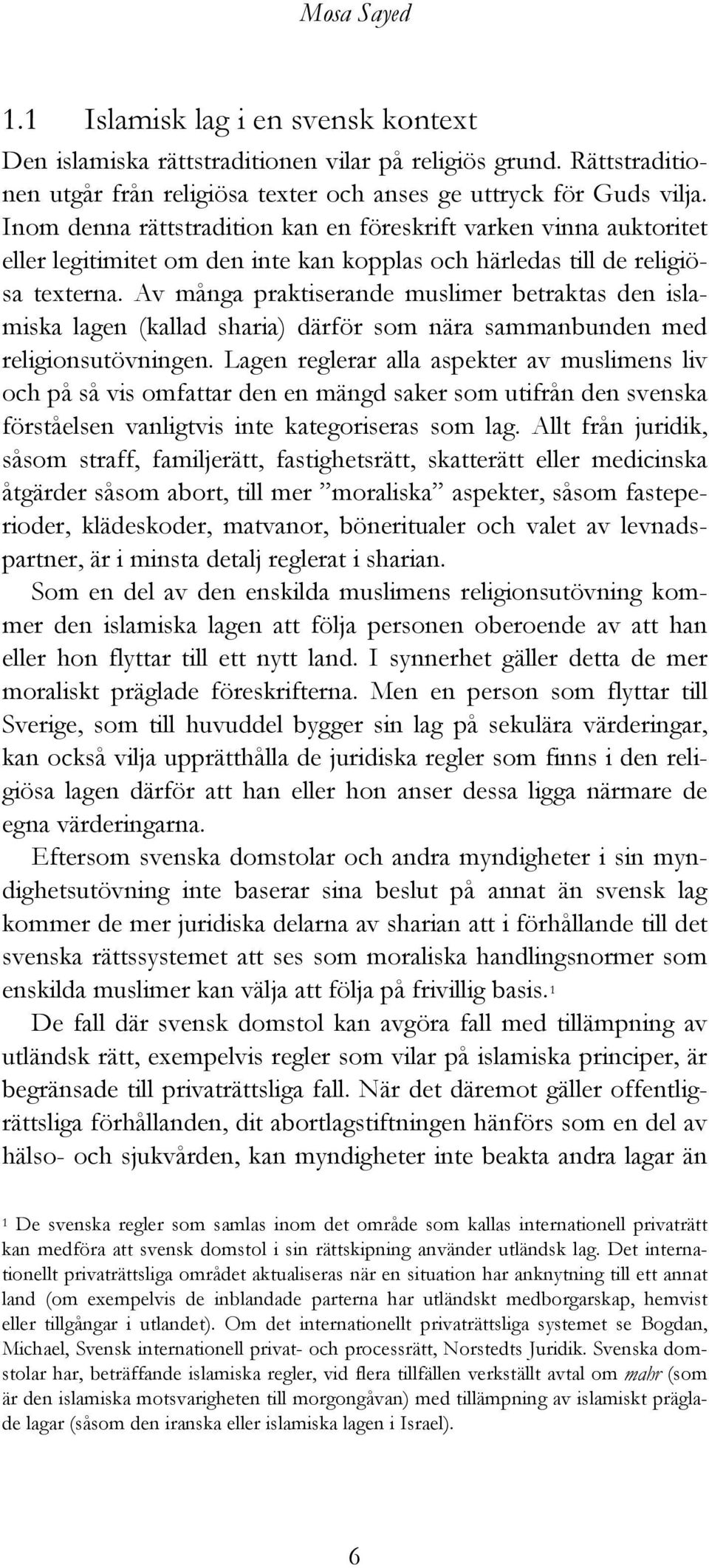 Av många praktiserande muslimer betraktas den islamiska lagen (kallad sharia) därför som nära sammanbunden med religionsutövningen.