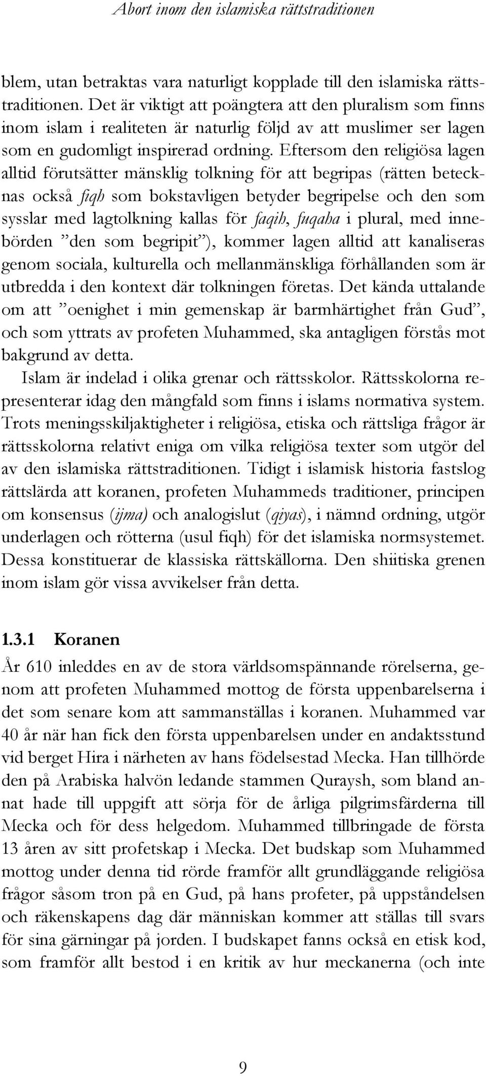 Eftersom den religiösa lagen alltid förutsätter mänsklig tolkning för att begripas (rätten betecknas också fiqh som bokstavligen betyder begripelse och den som sysslar med lagtolkning kallas för