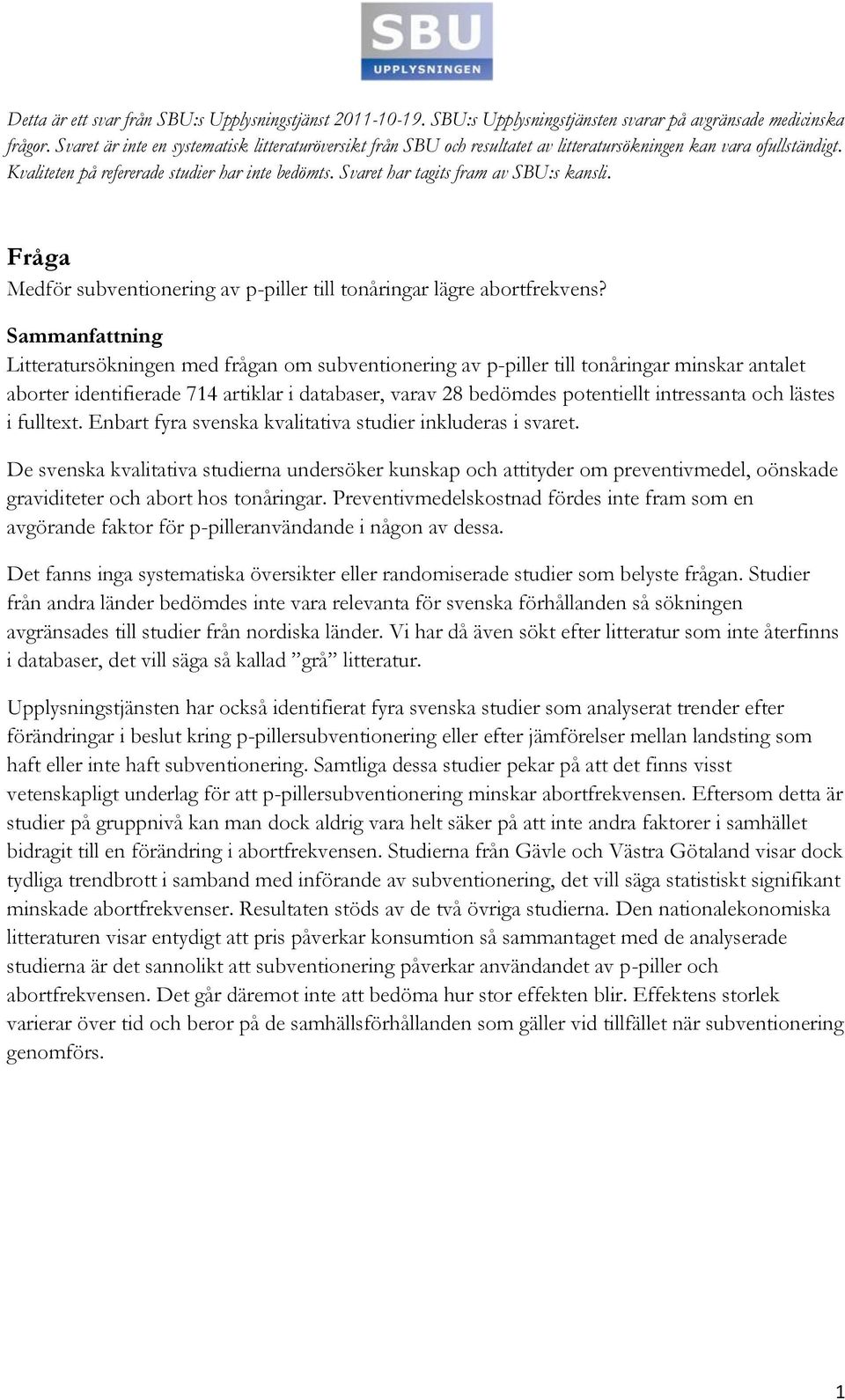 Svaret har tagits fram av SBU:s kansli. Fråga Medför subventionering av p-piller till tonåringar lägre abortfrekvens?