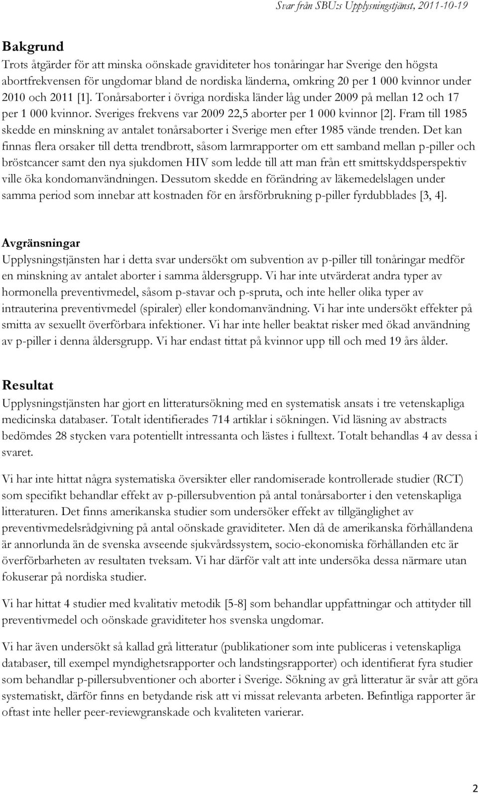 Fram till 1985 skedde en minskning av antalet tonårsaborter i Sverige men efter 1985 vände trenden.