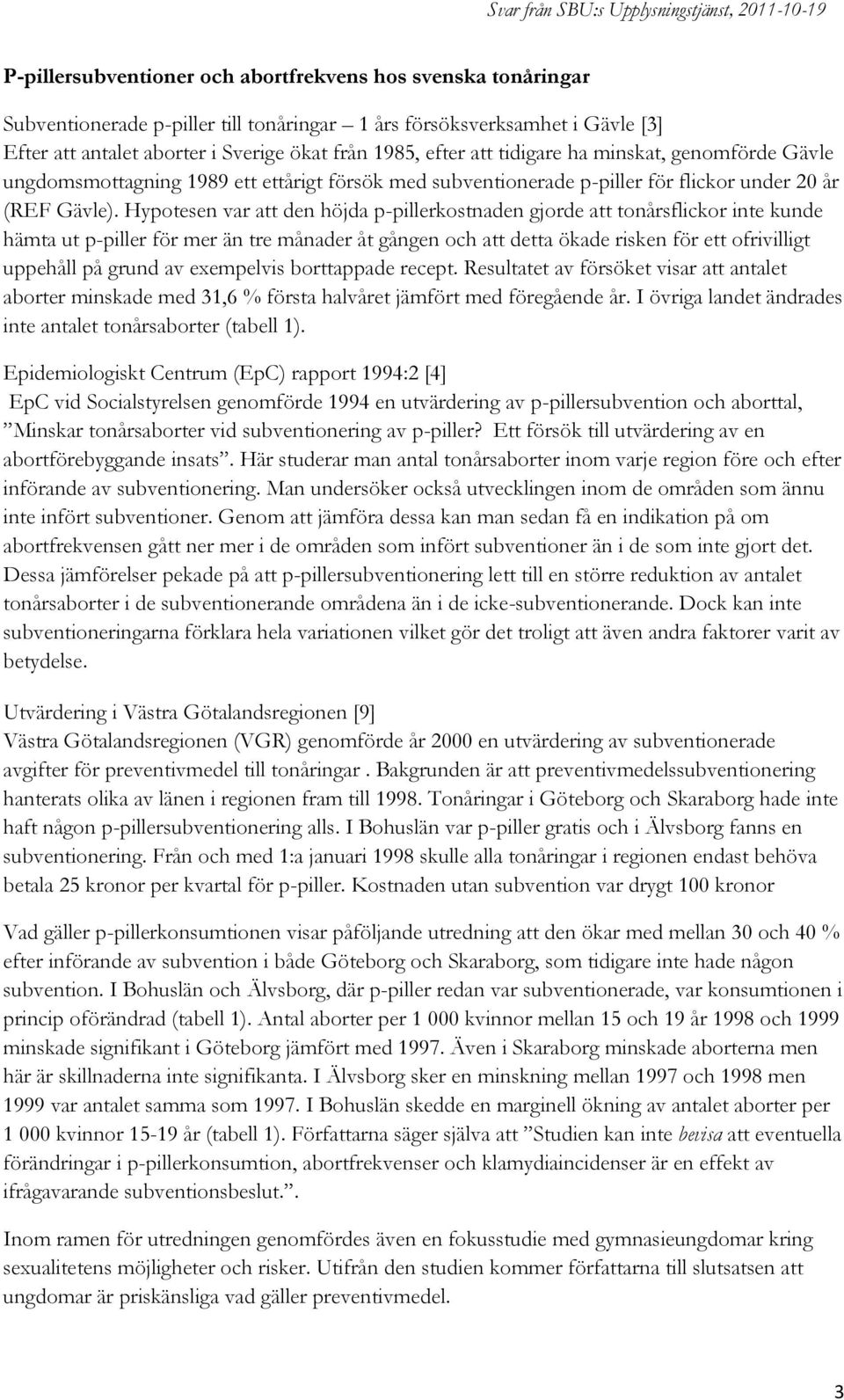 Hypotesen var att den höjda p-pillerkostnaden gjorde att tonårsflickor inte kunde hämta ut p-piller för mer än tre månader åt gången och att detta ökade risken för ett ofrivilligt uppehåll på grund