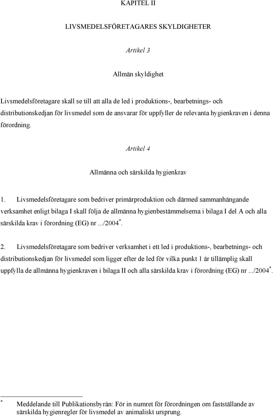 Livsmedelsföretagare som bedriver primärproduktion och därmed sammanhängande verksamhet enligt bilaga I skall följa de allmänna hygienbestämmelserna i bilaga I del A och alla särskilda krav i