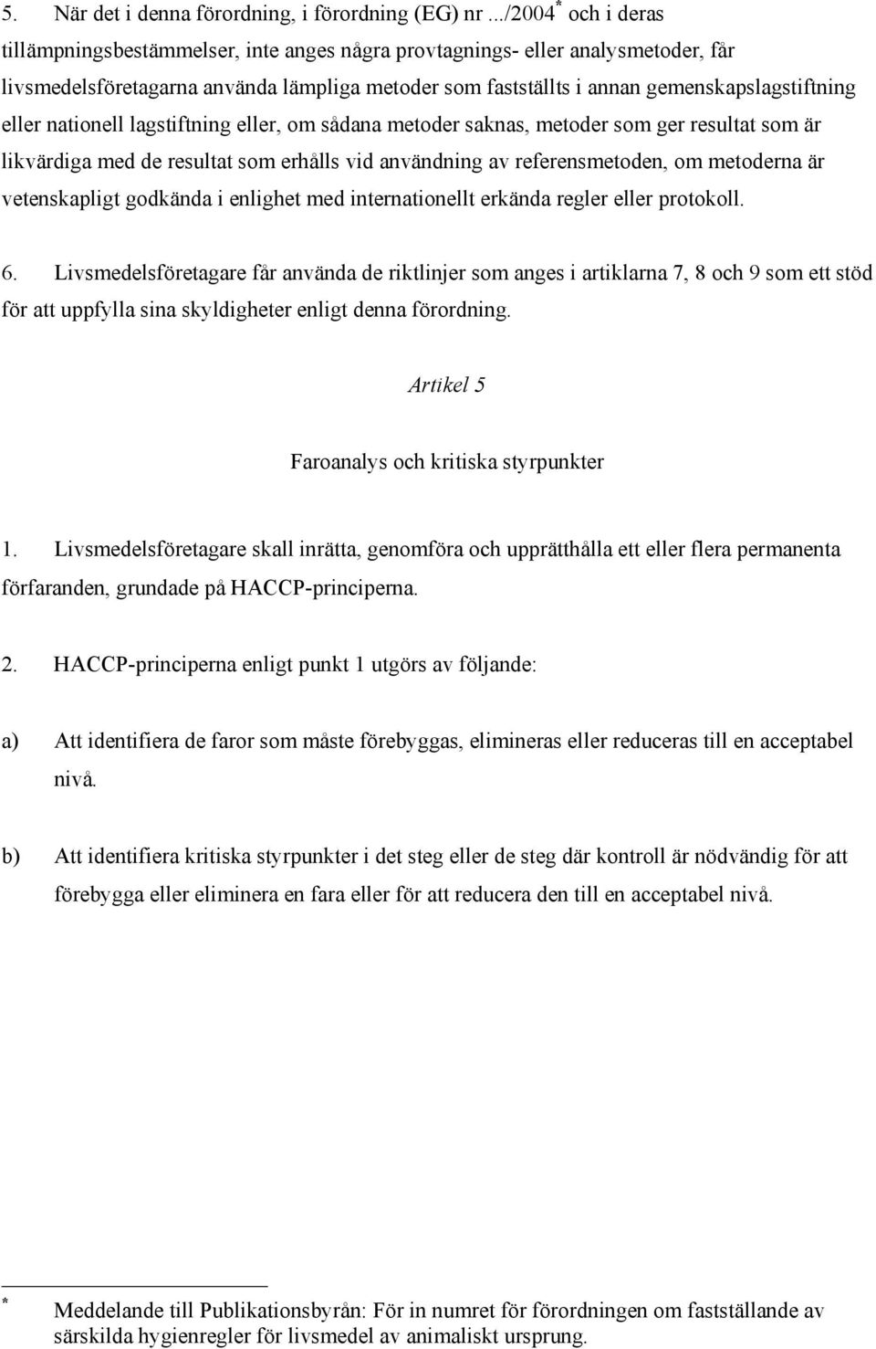 eller nationell lagstiftning eller, om sådana metoder saknas, metoder som ger resultat som är likvärdiga med de resultat som erhålls vid användning av referensmetoden, om metoderna är vetenskapligt