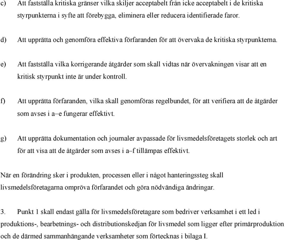 e) Att fastställa vilka korrigerande åtgärder som skall vidtas när övervakningen visar att en kritisk styrpunkt inte är under kontroll.