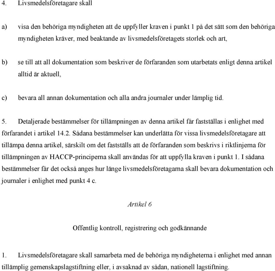 5. Detaljerade bestämmelser för tillämpningen av denna artikel får fastställas i enlighet med förfarandet i artikel 14.2.