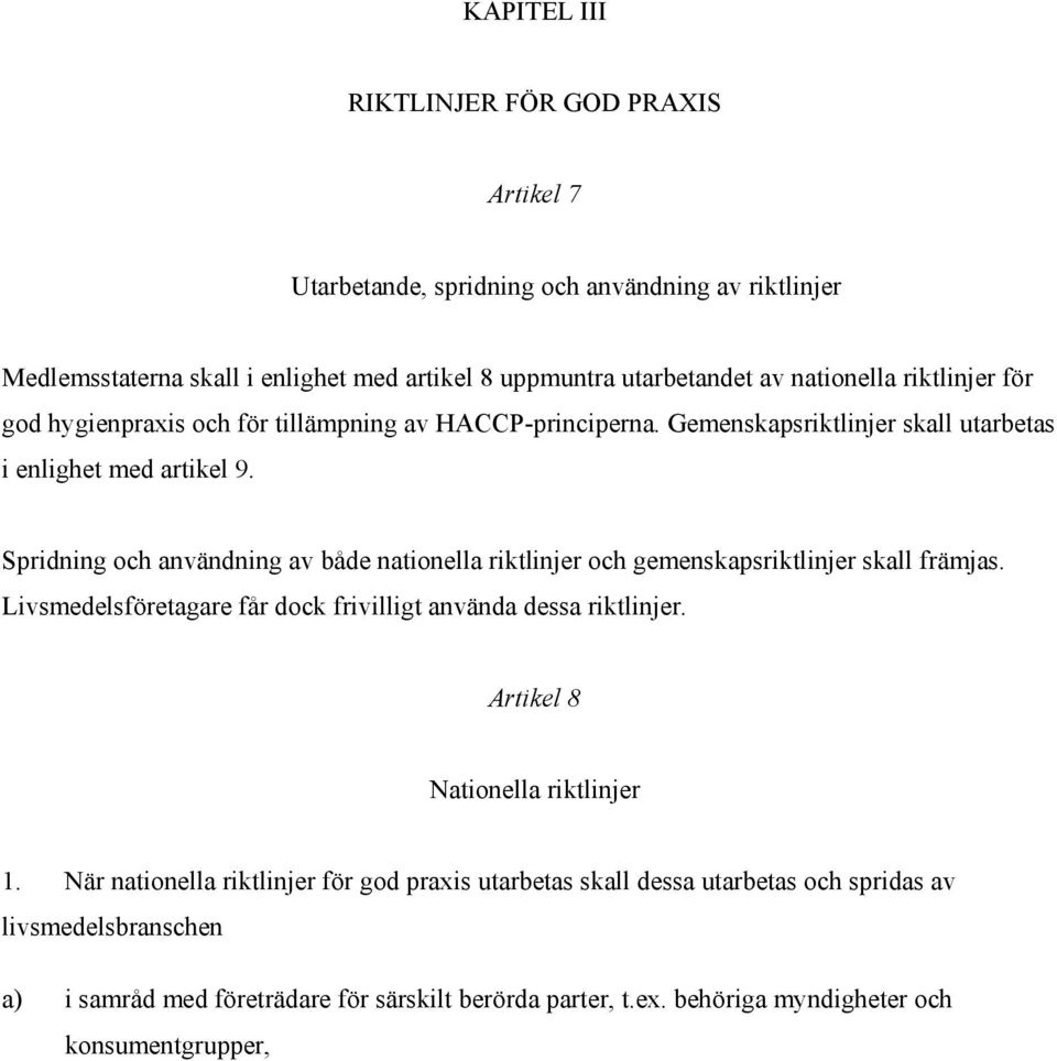 Spridning och användning av både nationella riktlinjer och gemenskapsriktlinjer skall främjas. Livsmedelsföretagare får dock frivilligt använda dessa riktlinjer.