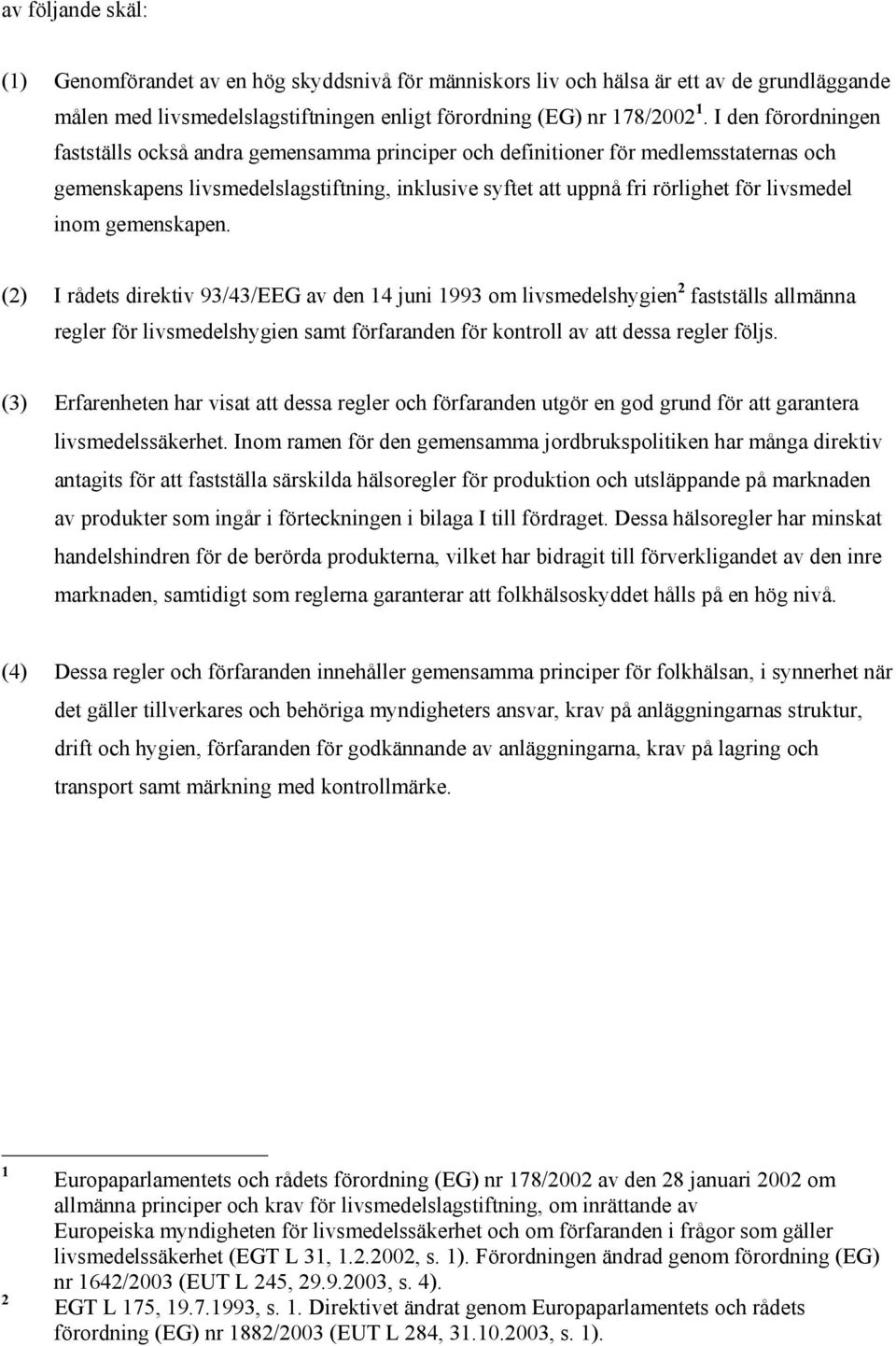 inom gemenskapen. (2) I rådets direktiv 93/43/EEG av den 14 juni 1993 om livsmedelshygien 2 fastställs allmänna regler för livsmedelshygien samt förfaranden för kontroll av att dessa regler följs.