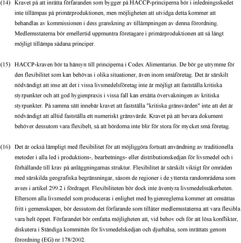 (15) HACCP-kraven bör ta hänsyn till principerna i Codex Alimentarius. De bör ge utrymme för den flexibilitet som kan behövas i olika situationer, även inom småföretag.