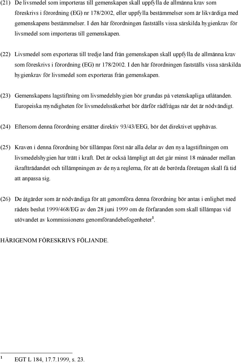 (22) Livsmedel som exporteras till tredje land från gemenskapen skall uppfylla de allmänna krav som föreskrivs i förordning (EG) nr 178/2002.