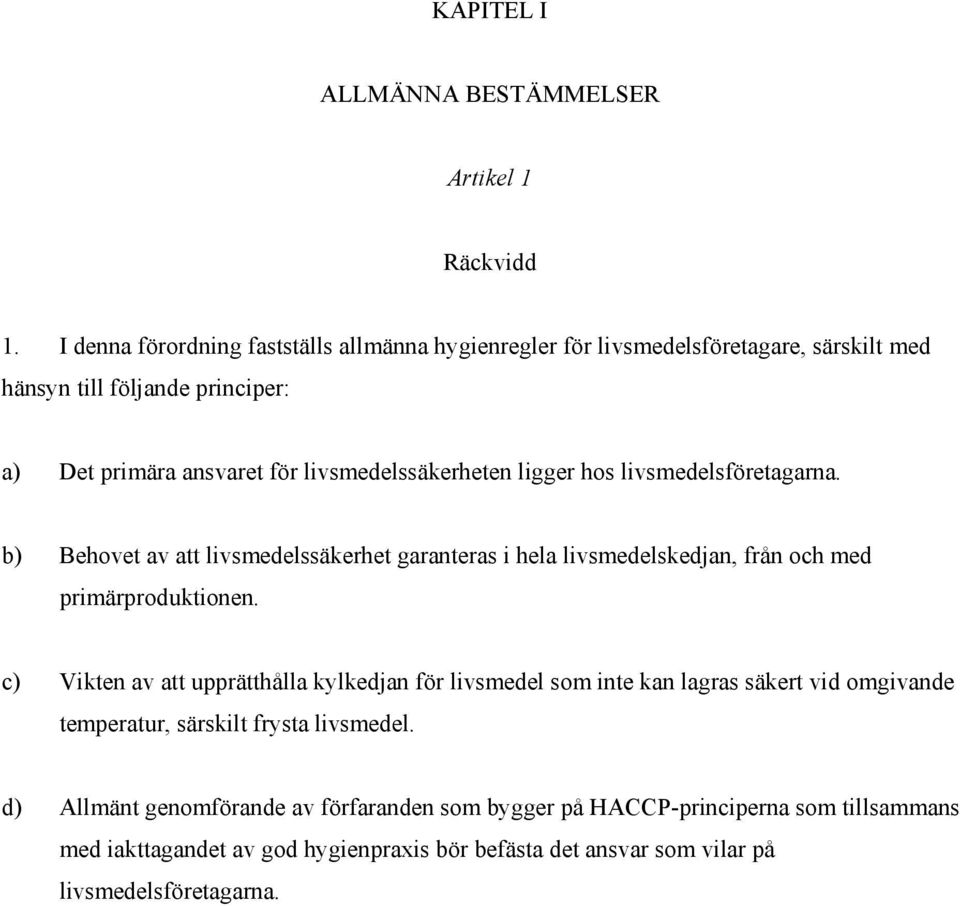 livsmedelssäkerheten ligger hos livsmedelsföretagarna. b) Behovet av att livsmedelssäkerhet garanteras i hela livsmedelskedjan, från och med primärproduktionen.