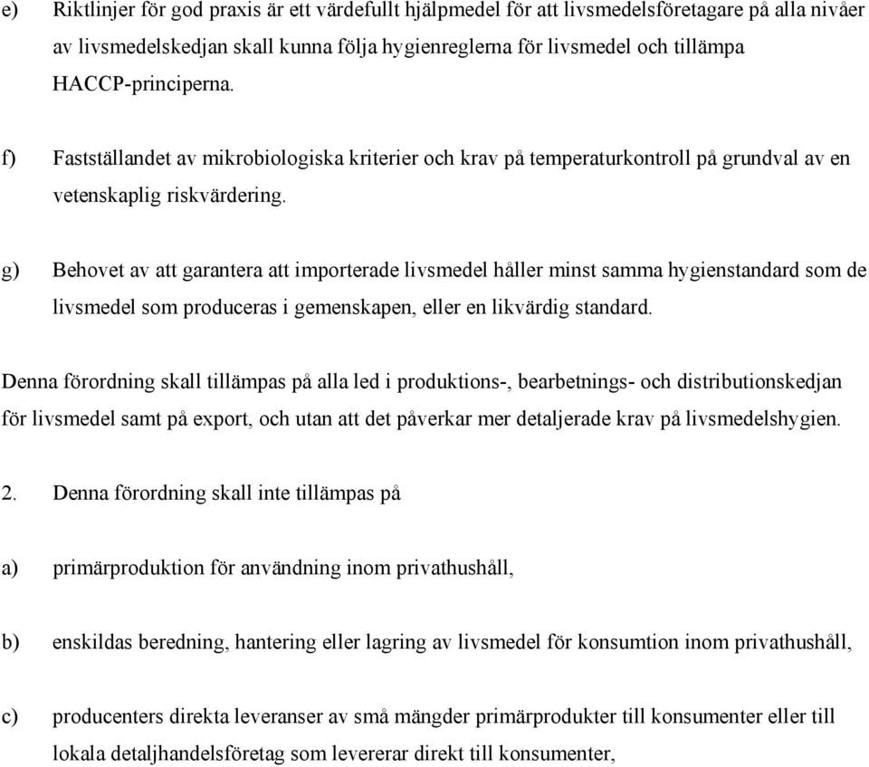 g) Behovet av att garantera att importerade livsmedel håller minst samma hygienstandard som de livsmedel som produceras i gemenskapen, eller en likvärdig standard.