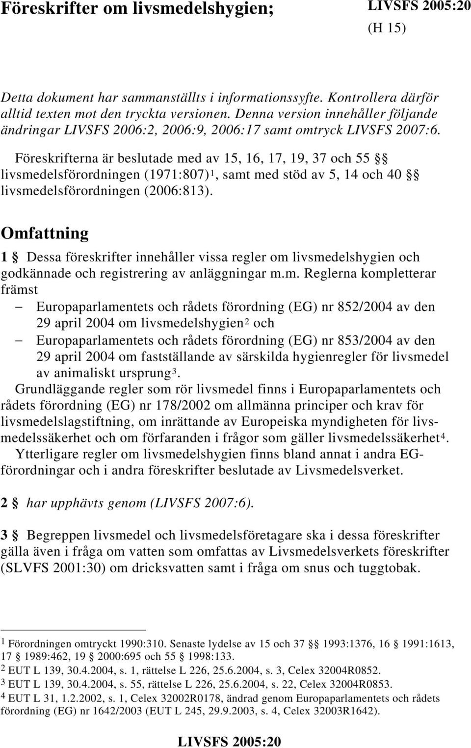 Föreskrifterna är beslutade med av 15, 16, 17, 19, 37 och 55 livsmedelsförordningen (1971:807) 1, samt med stöd av 5, 14 och 40 livsmedelsförordningen (2006:813).