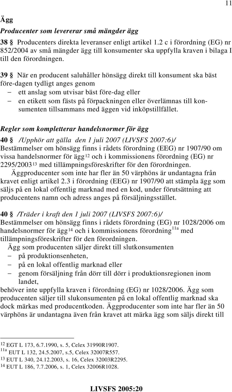 39 När en producent saluhåller hönsägg direkt till konsument ska bäst före-dagen tydligt anges genom ett anslag som utvisar bäst före-dag eller en etikett som fästs på förpackningen eller överlämnas