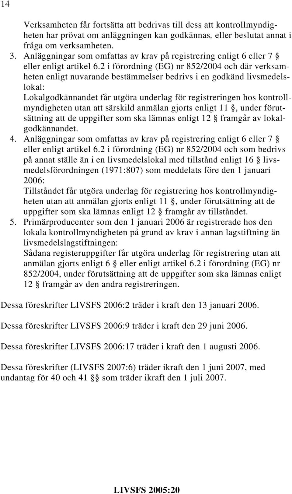 2 i förordning (EG) nr 852/2004 och där verksamheten enligt nuvarande bestämmelser bedrivs i en godkänd livsmedelslokal: Lokalgodkännandet får utgöra underlag för registreringen hos