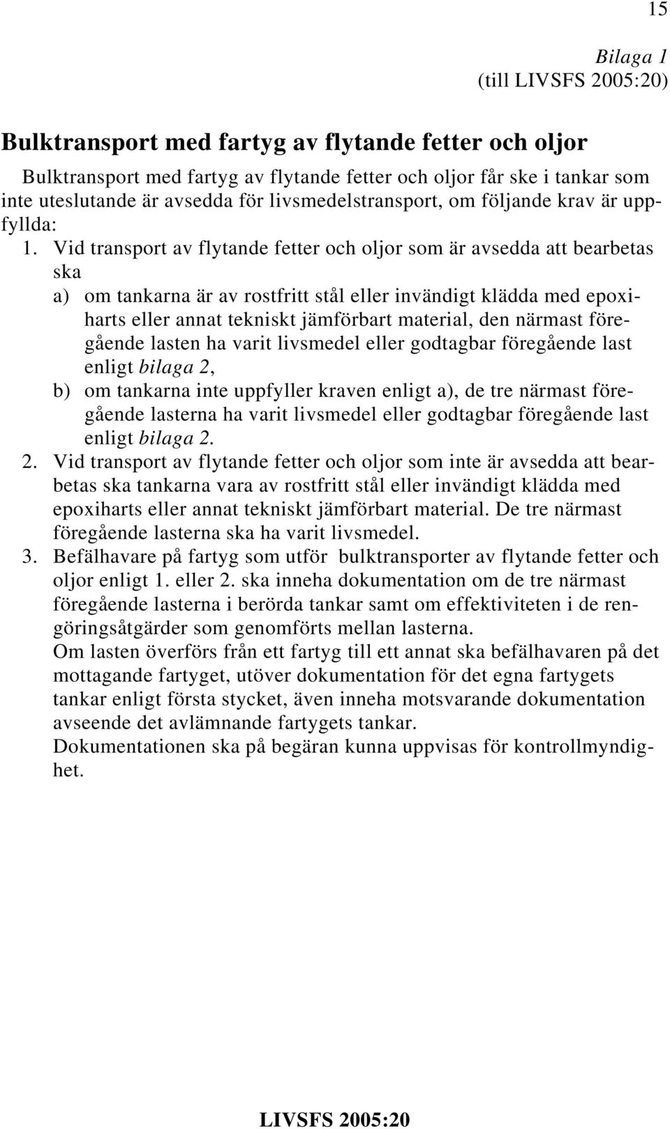 Vid transport av flytande fetter och oljor som är avsedda att bearbetas ska a) om tankarna är av rostfritt stål eller invändigt klädda med epoxiharts eller annat tekniskt jämförbart material, den