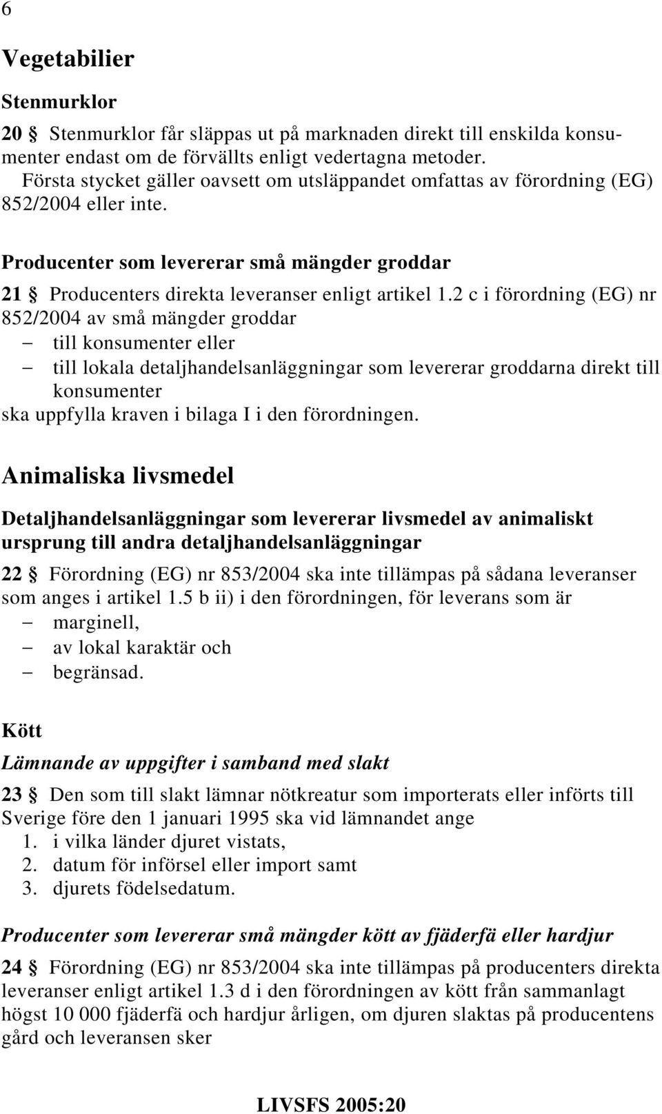 2 c i förordning (EG) nr 852/2004 av små mängder groddar till konsumenter eller till lokala detaljhandelsanläggningar som levererar groddarna direkt till konsumenter ska uppfylla kraven i bilaga I i