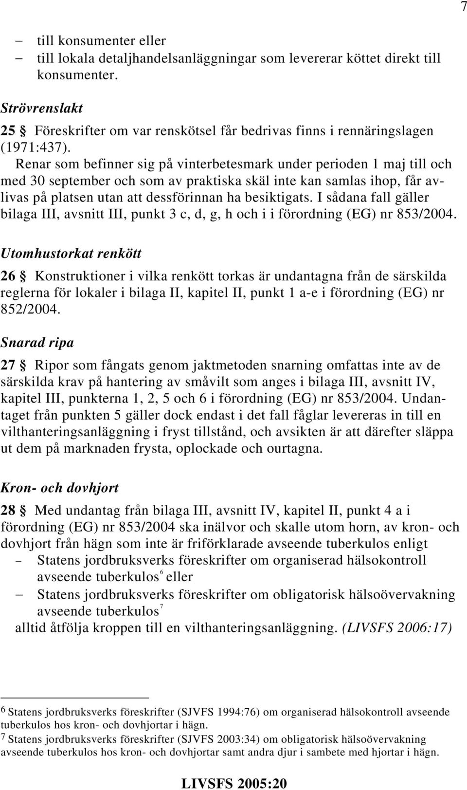 Renar som befinner sig på vinterbetesmark under perioden 1 maj till och med 30 september och som av praktiska skäl inte kan samlas ihop, får avlivas på platsen utan att dessförinnan ha besiktigats.