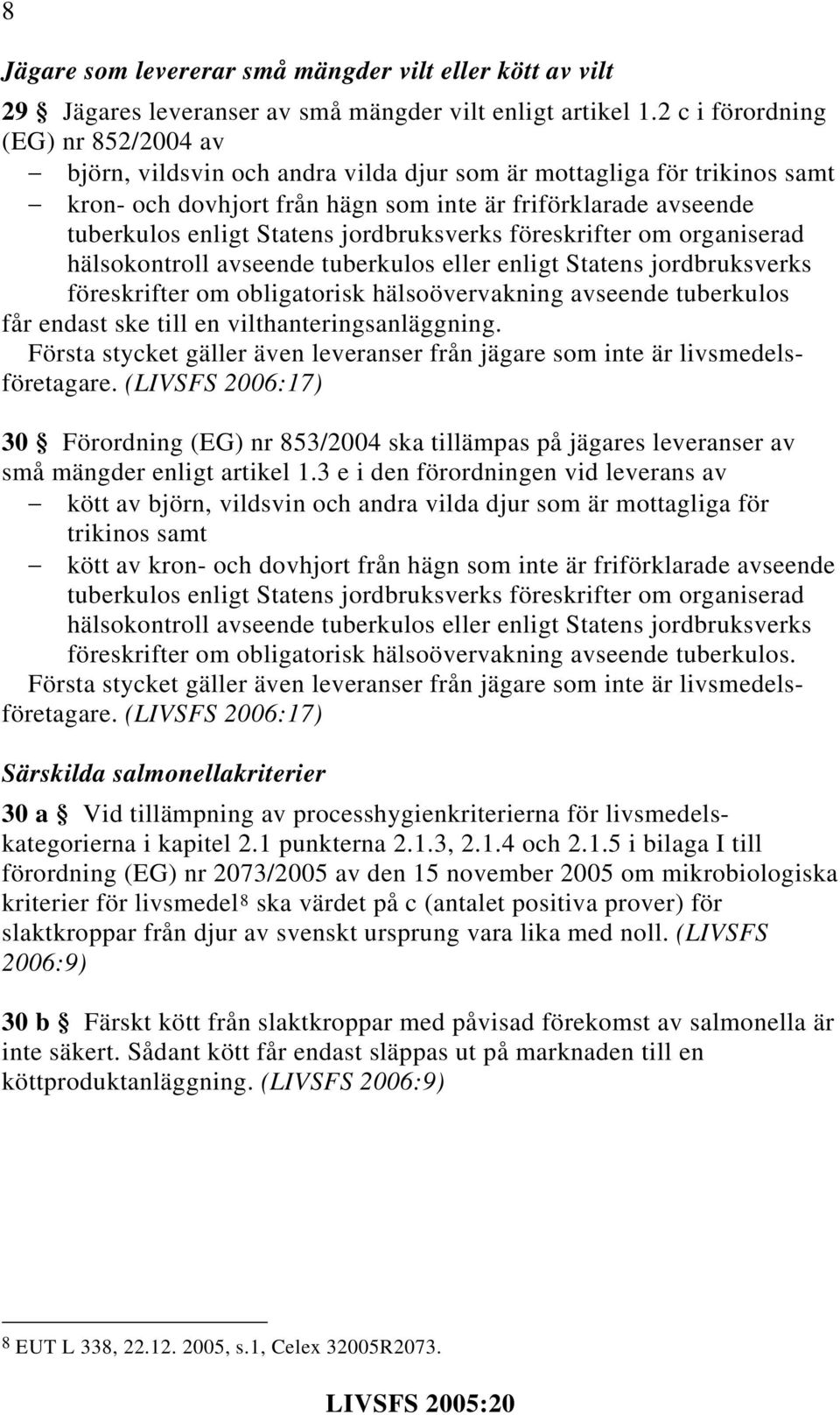 jordbruksverks föreskrifter om organiserad hälsokontroll avseende tuberkulos eller enligt Statens jordbruksverks föreskrifter om obligatorisk hälsoövervakning avseende tuberkulos får endast ske till