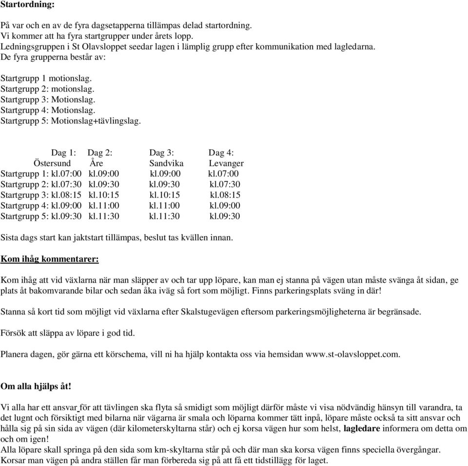 Startgrupp 3: Motionslag. Startgrupp 4: Motionslag. Startgrupp 5: Motionslag+tävlingslag. Dag 1: Dag 2: Dag 3: Dag 4: Östersund Åre Sandvika Levanger Startgrupp 1: kl.07:00 kl.09:00 kl.