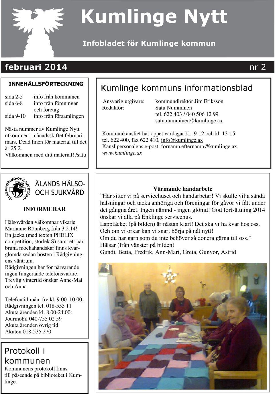 /satu Kumlinge kommuns informationsblad Ansvarig utgivare: Redaktör: kommundirektör Jim Eriksson Satu Numminen tel. 622 403 / 040 506 12 99 satu.numminen@kumlinge.