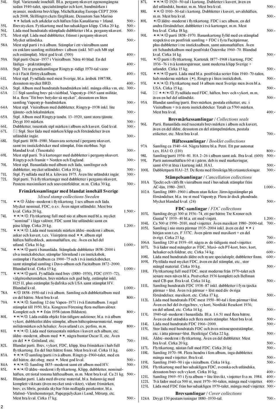 500:- 56L Låda med hundratals stämplade dubbletter i bl.a. pergamynkuvert. 500:- 57L Mest stpl. Låda med dubbletter, främst i pergamynkuvert. Mycket utländska. 500:- 58A Mest stpl parti i två album.