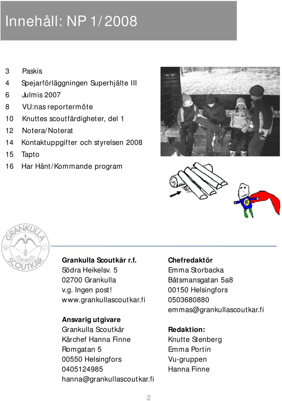 grankullascoutkar.fi Ansvarig utgivare Grankulla Scoutkår Kårchef Hanna Finne Romgatan 5 00550 Helsingfors 0405124985 hanna@grankullascoutkar.