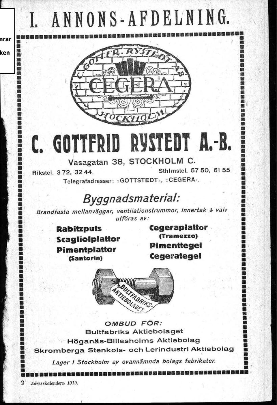 '.. \ a' "o ~ :,,',l, :'.,".', i,.' l, OMBUD FÖR: : "',_, Bultfabriks Aktiebolaget. :. Rabitzputs Cegeraplattor '.'.. \ l' Skromberga Stenkols- och Lerindustri Aktiebolag l, ' Lager i Stockholm a.