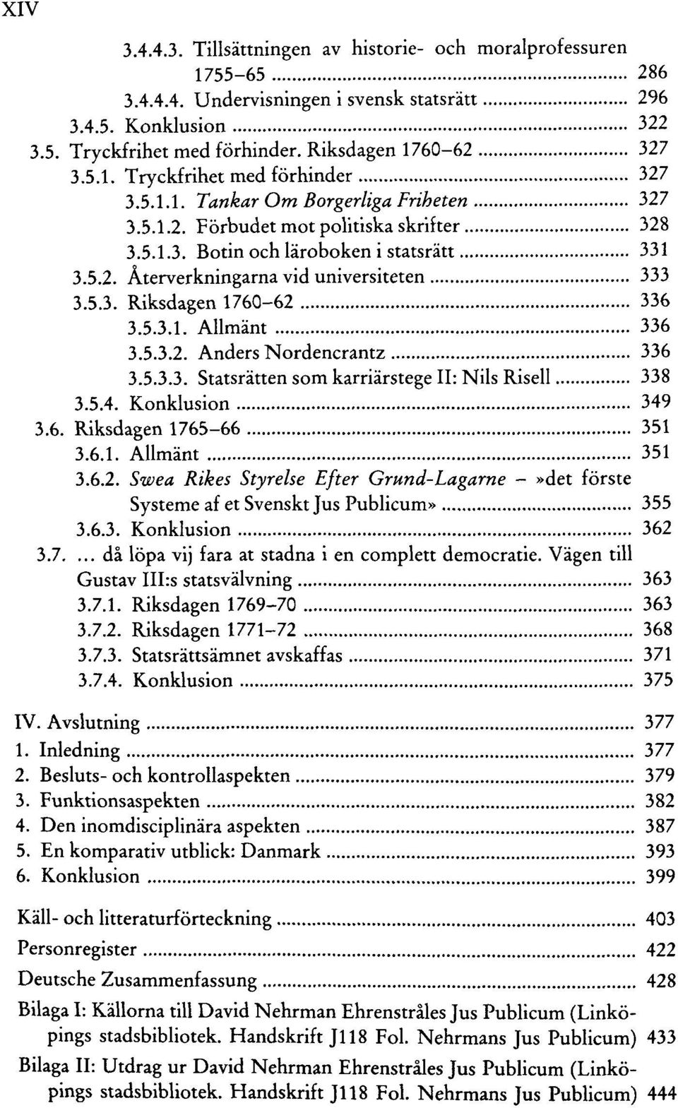 5.3. Riksdagen 1760-62 336 3.5.3.1. Allmant 336 3.5.3.2. Anders Nordencrantz 336 3.5.3.3. Statsratten som karriarstege II: Nils Risell 338 3.5.4. Konklusion 349 3.6. Riksdagen 1765-66 351 3.6.1. Allmant 351 3.