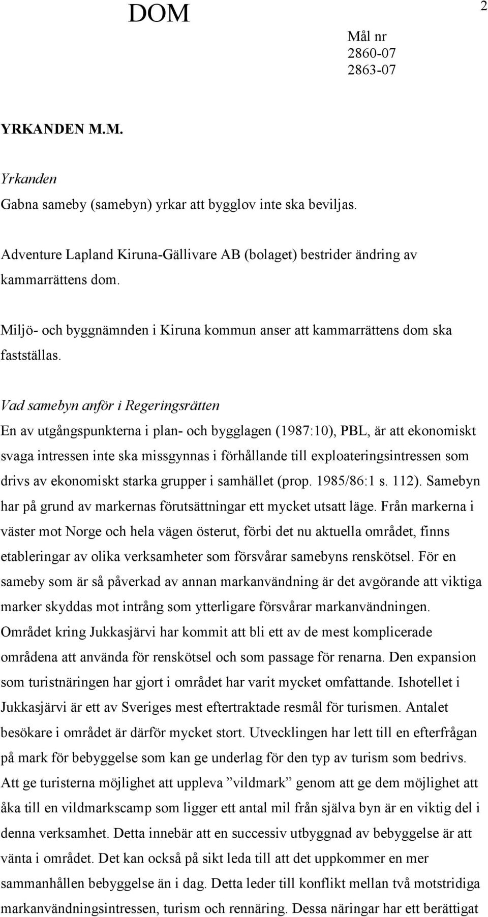 Vad samebyn anför i Regeringsrätten En av utgångspunkterna i plan- och bygglagen (1987:10), PBL, är att ekonomiskt svaga intressen inte ska missgynnas i förhållande till exploateringsintressen som