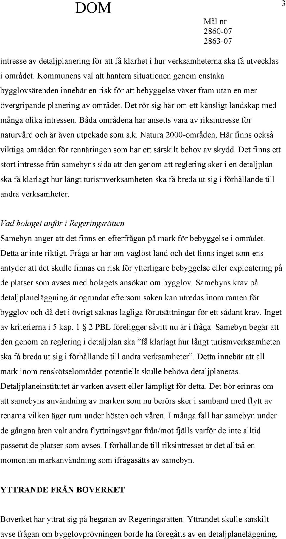 Det rör sig här om ett känsligt landskap med många olika intressen. Båda områdena har ansetts vara av riksintresse för naturvård och är även utpekade som s.k. Natura 2000-områden.