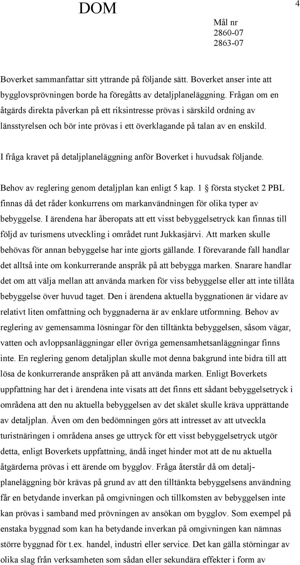 I fråga kravet på detaljplaneläggning anför Boverket i huvudsak följande. Behov av reglering genom detaljplan kan enligt 5 kap.