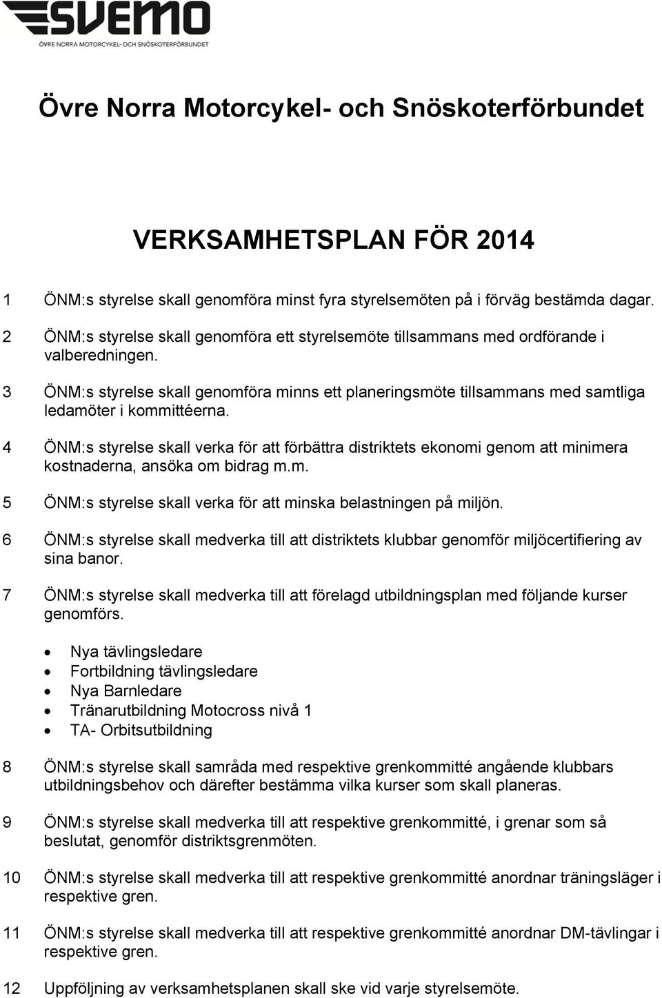 3 ÖNM:s styrelse skall genomföra minns ett planeringsmöte tillsammans med samtliga ledamöter i kommittéerna.