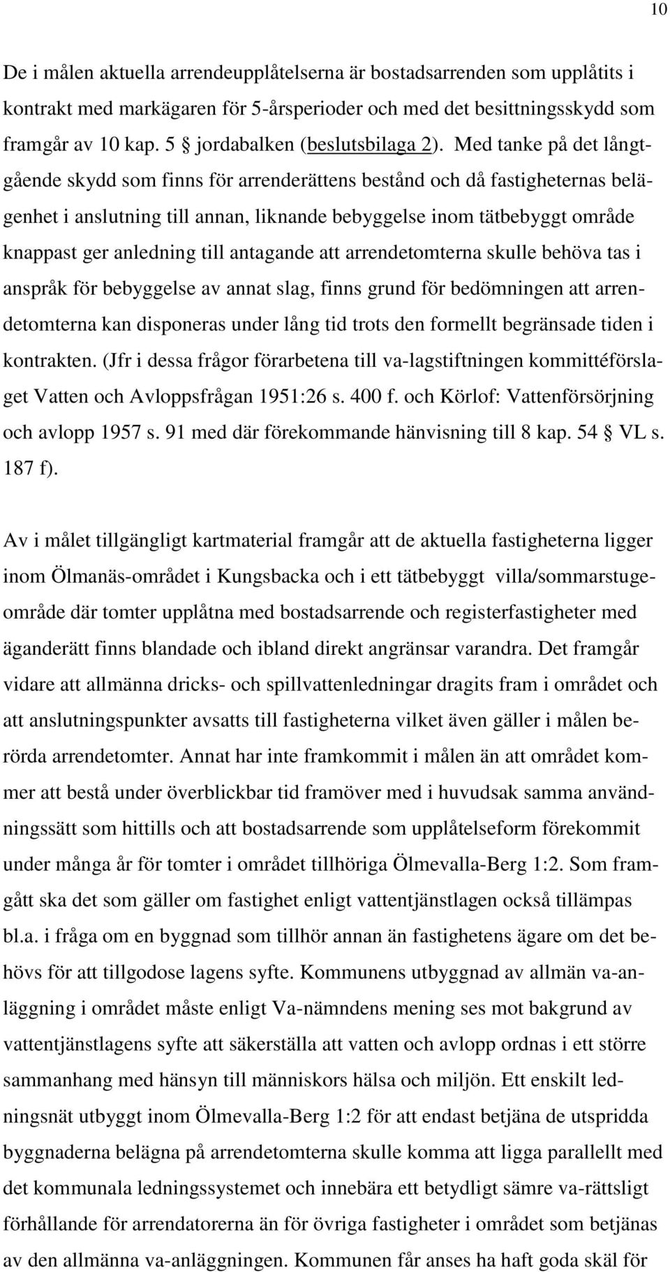 Med tanke på det långtgående skydd som finns för arrenderättens bestånd och då fastigheternas belägenhet i anslutning till annan, liknande bebyggelse inom tätbebyggt område knappast ger anledning