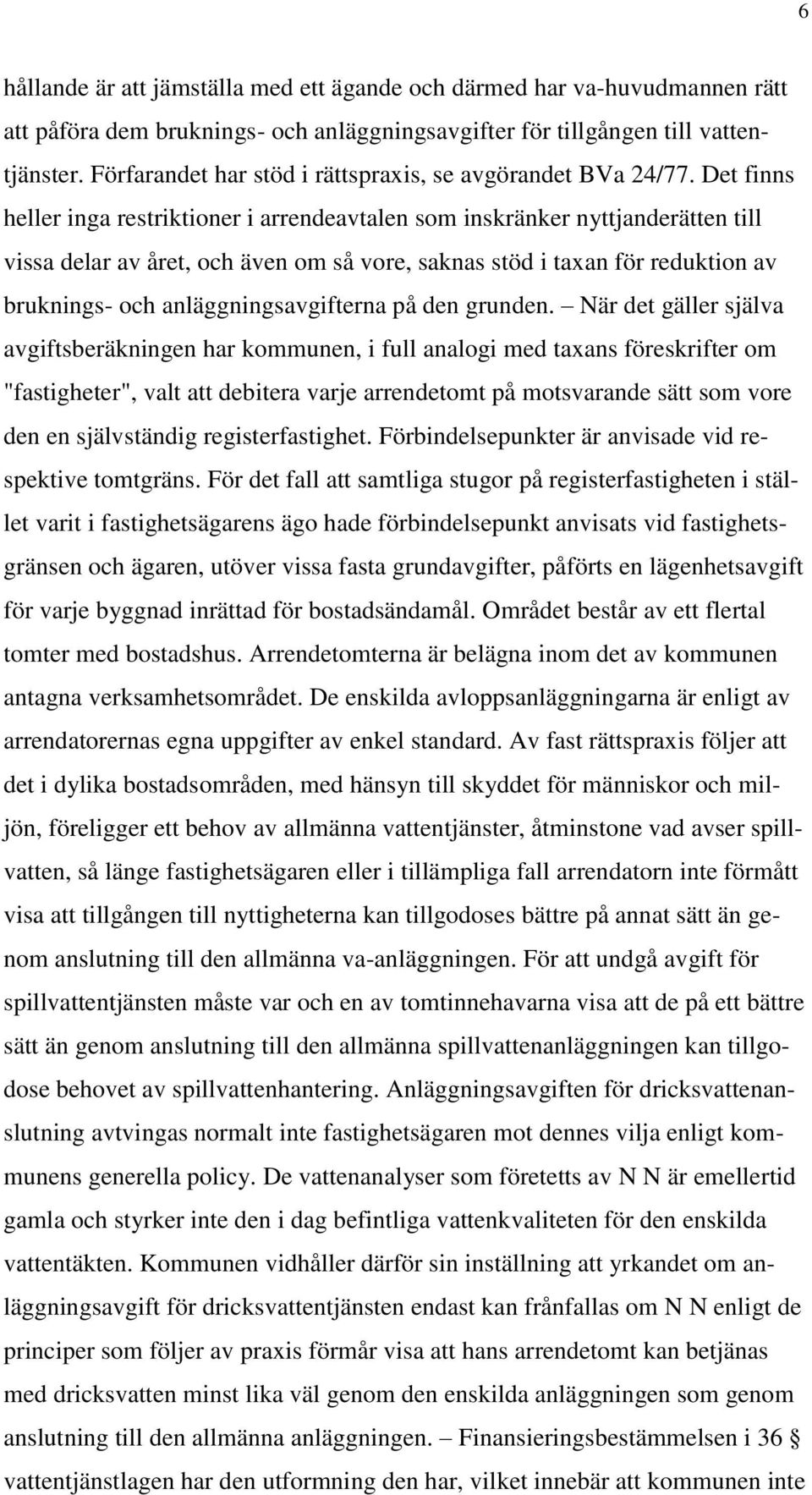 Det finns heller inga restriktioner i arrendeavtalen som inskränker nyttjanderätten till vissa delar av året, och även om så vore, saknas stöd i taxan för reduktion av bruknings- och