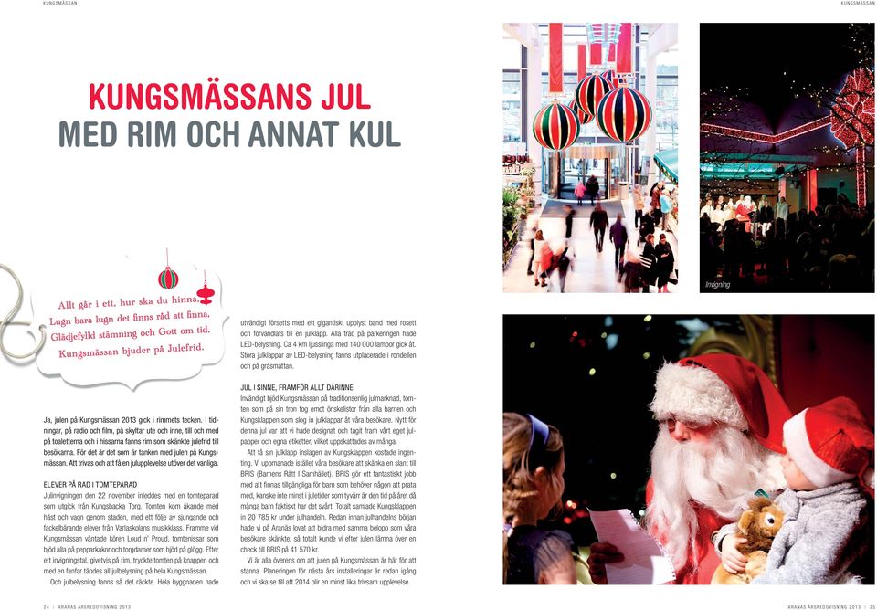 Ja, julen på Kungsmässan 2013 gick i rimmets tecken. I tidningar, på radio och film, på skyltar ute och inne, till och med på toaletterna och i hissarna fanns rim som skänkte julefrid till besökarna.