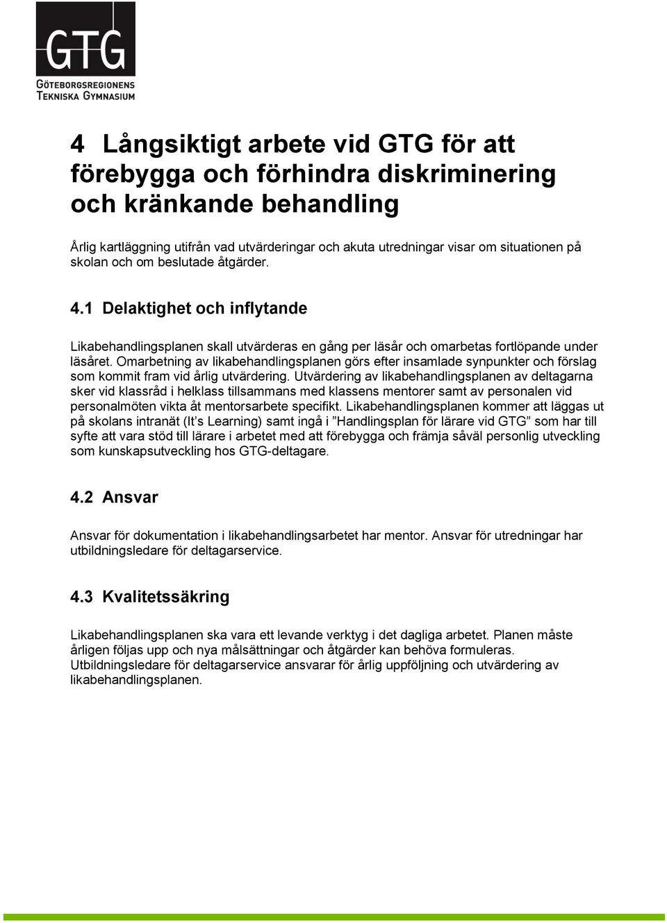 Omarbetning av likabehandlingsplanen görs efter insamlade synpunkter och förslag som kommit fram vid årlig utvärdering.