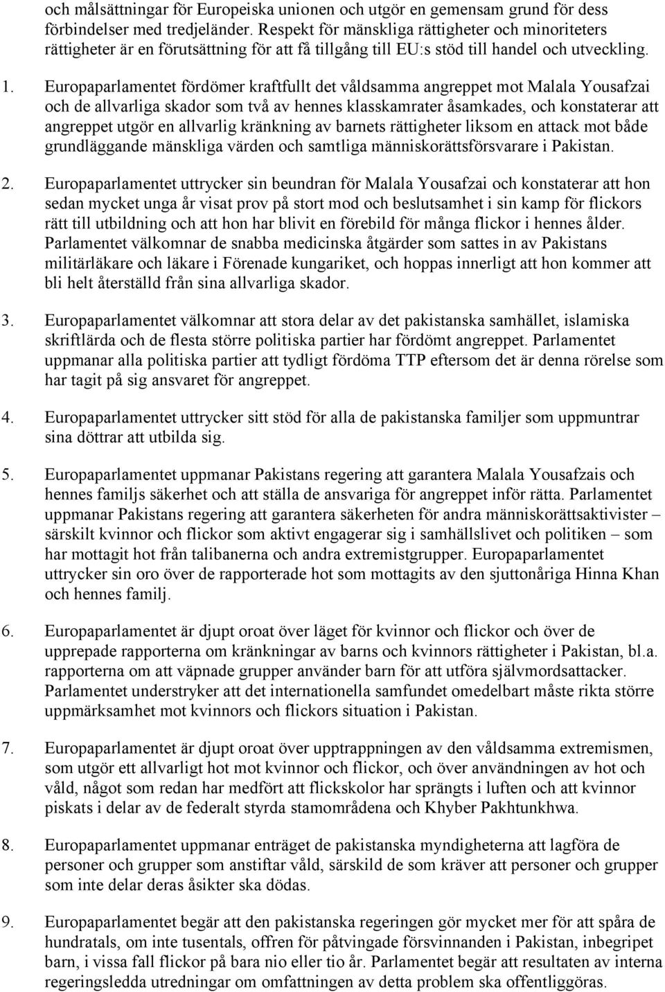 Europaparlamentet fördömer kraftfullt det våldsamma angreppet mot Malala Yousafzai och de allvarliga skador som två av hennes klasskamrater åsamkades, och konstaterar att angreppet utgör en allvarlig