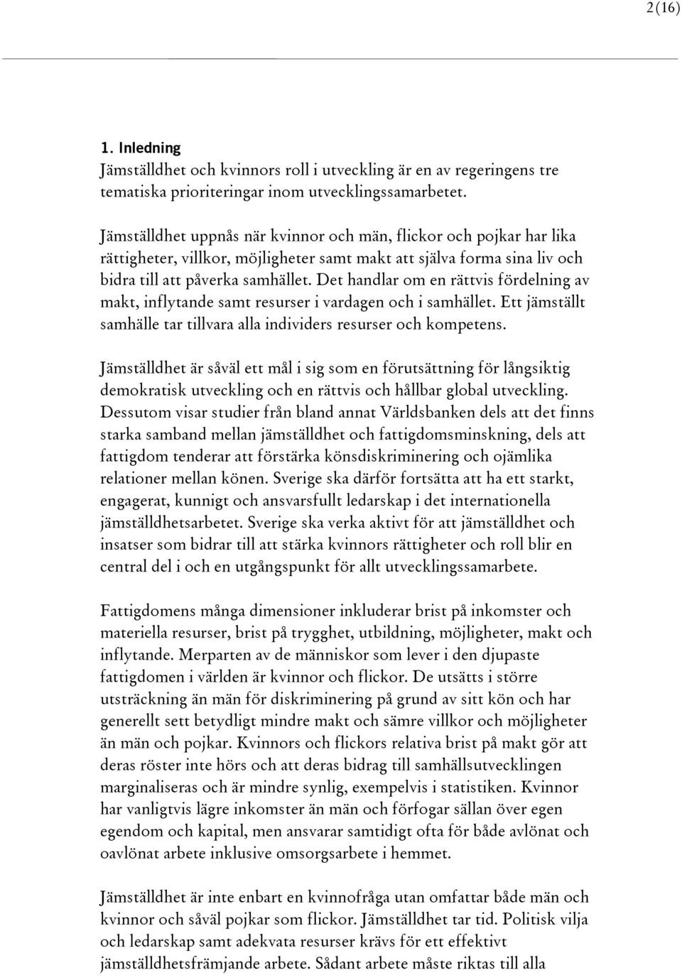 Det handlar om en rättvis fördelning av makt, inflytande samt resurser i vardagen och i samhället. Ett jämställt samhälle tar tillvara alla individers resurser och kompetens.