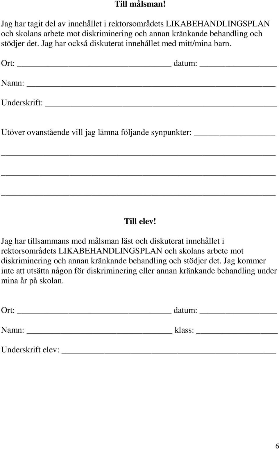 Jag har också diskuterat innehållet med mitt/mina barn. Ort: datum: Namn: Underskrift: Utöver ovanstående vill jag lämna följande synpunkter: Till elev!