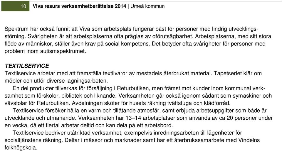 Det betyder ofta svårigheter för personer med problem inom autismspektrumet. TEXTILSERVICE Textilservice arbetar med att framställa textilvaror av mestadels återbrukat material.