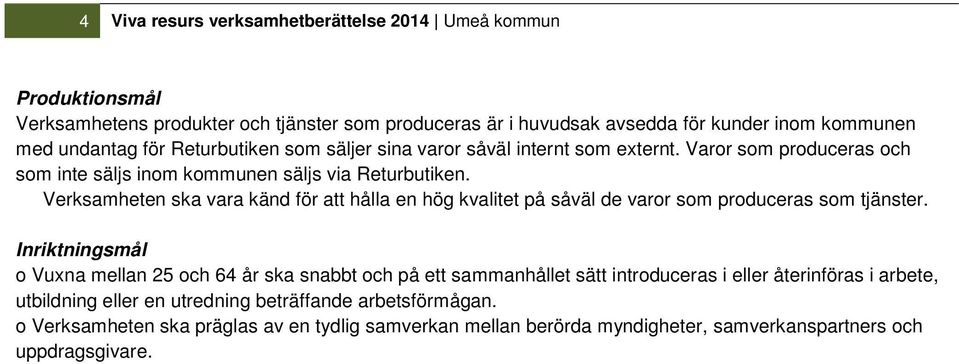 Verksamheten ska vara känd för att hålla en hög kvalitet på såväl de varor som produceras som tjänster.