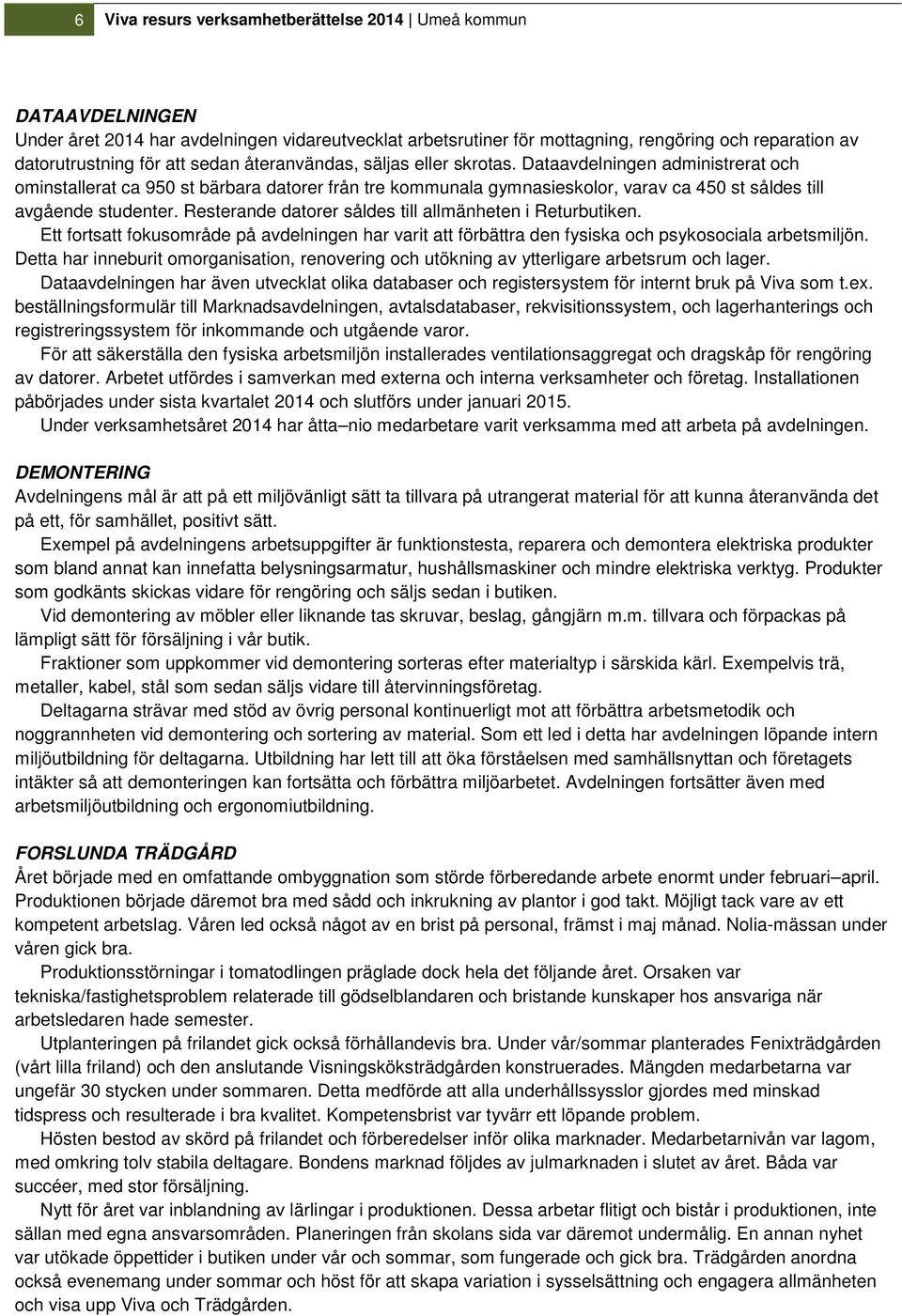 Resterande datorer såldes till allmänheten i Returbutiken. Ett fortsatt fokusområde på avdelningen har varit att förbättra den fysiska och psykosociala arbetsmiljön.