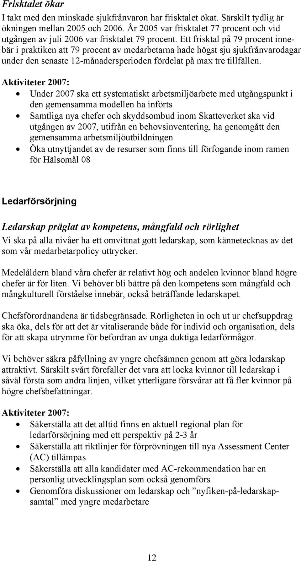 Ett frisktal på 79 procent innebär i praktiken att 79 procent av medarbetarna hade högst sju sjukfrånvarodagar under den senaste 12-månadersperioden fördelat på max tre tillfällen.