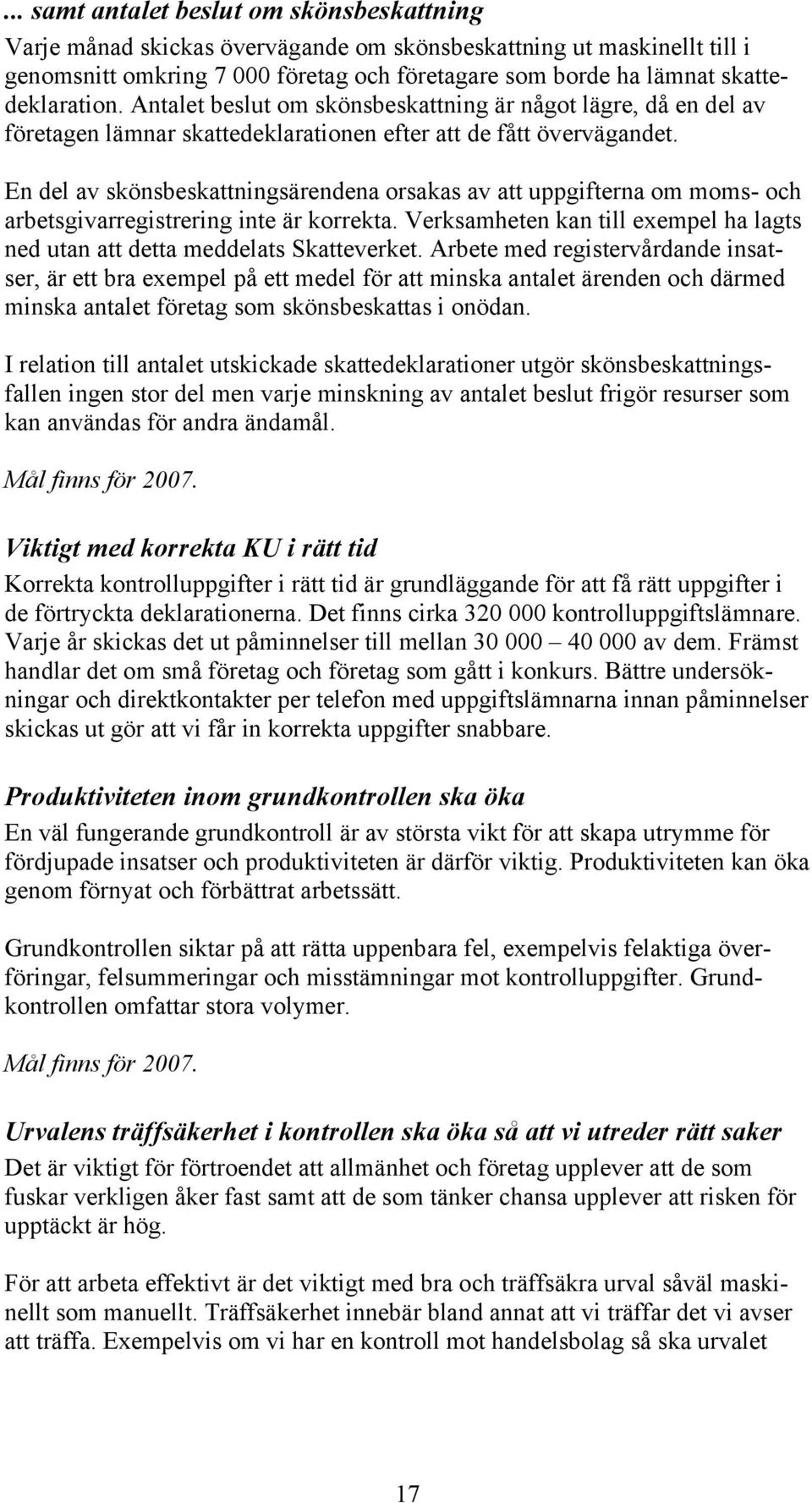 En del av skönsbeskattningsärendena orsakas av att uppgifterna om moms- och arbetsgivarregistrering inte är korrekta. Verksamheten kan till exempel ha lagts ned utan att detta meddelats Skatteverket.