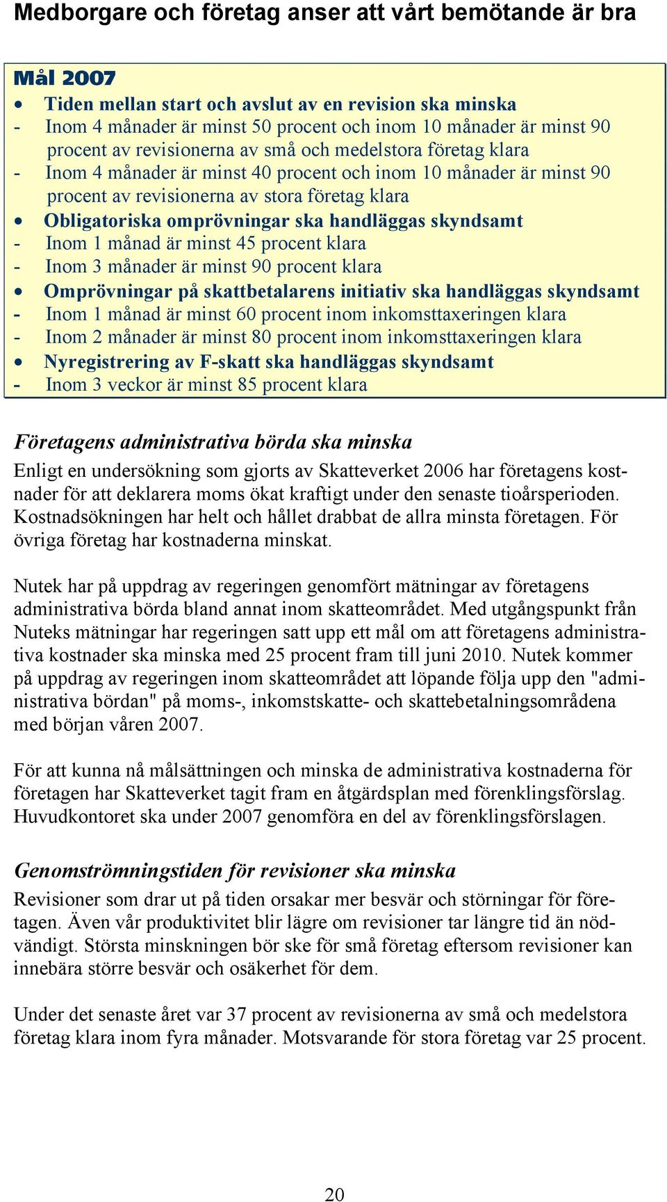 handläggas skyndsamt - Inom 1 månad är minst 45 procent klara - Inom 3 månader är minst 90 procent klara Omprövningar på skattbetalarens initiativ ska handläggas skyndsamt - Inom 1 månad är minst 60