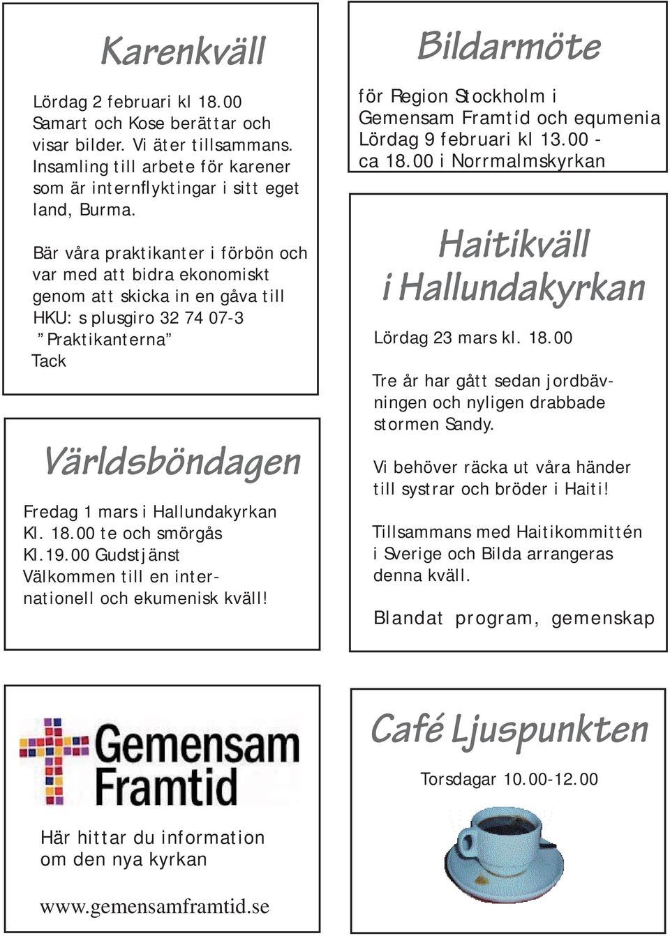 00 te och smörgås Kl.19.00 Gudstjänst Välkommen till en internationell och ekumenisk kväll! Bildarmöte för Region Stockholm i Gemensam Framtid och equmenia Lördag 9 februari kl 13.00 - ca 18.