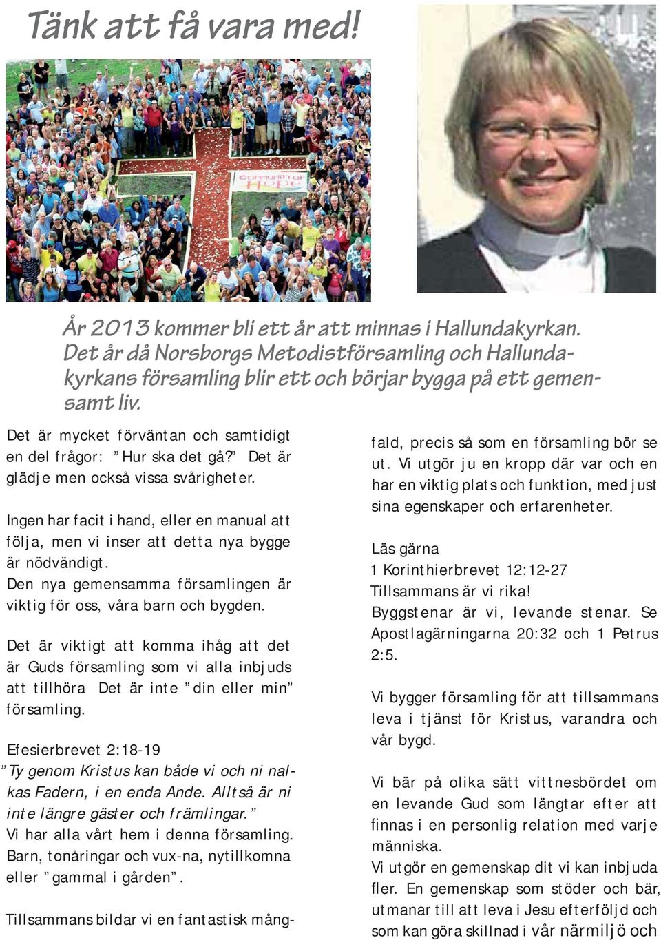 Ingen har facit i hand, eller en manual att följa, men vi inser att detta nya bygge är nödvändigt. Den nya gemensamma församlingen är viktig för oss, våra barn och bygden.