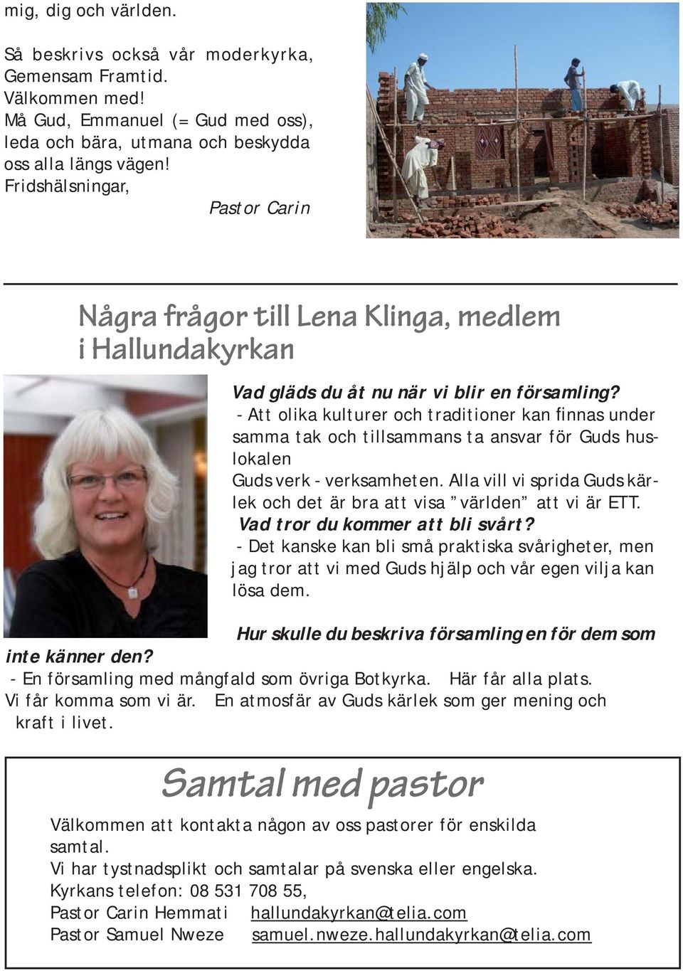 - Att olika kulturer och traditioner kan finnas under samma tak och tillsammans ta ansvar för Guds huslokalen Guds verk - verksamheten.