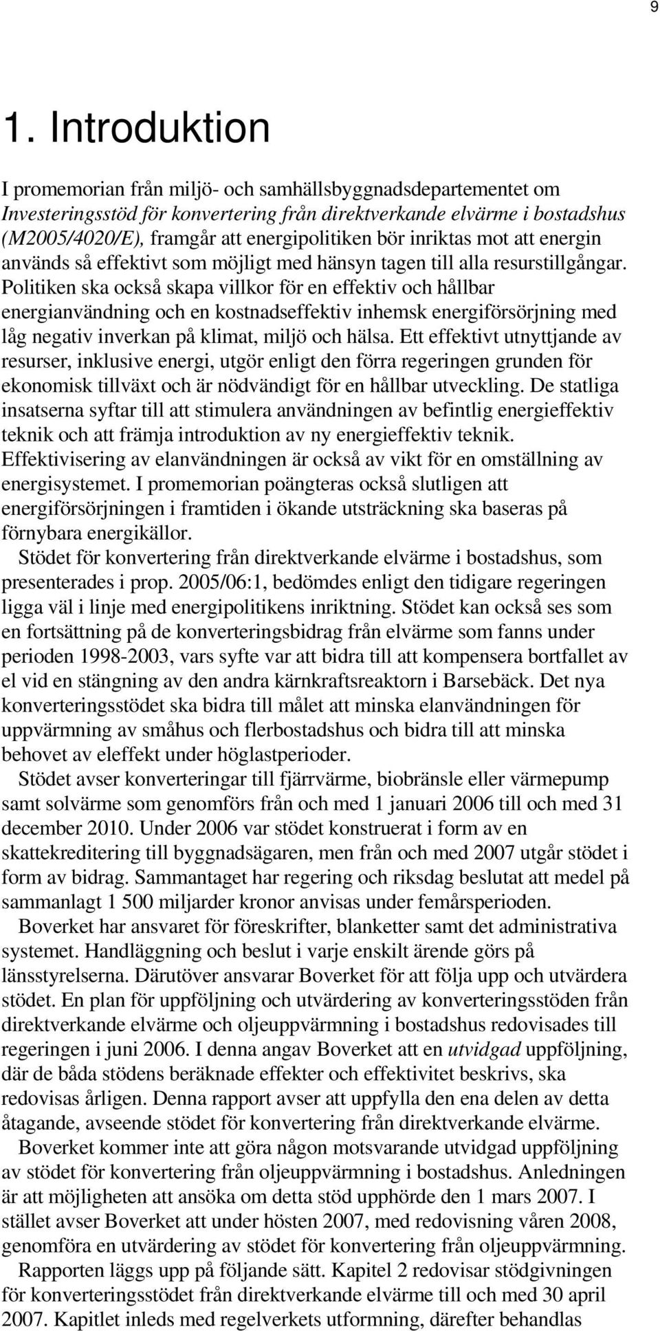 Politiken ska också skapa villkor för en effektiv och hållbar energianvändning och en kostnadseffektiv inhemsk energiförsörjning med låg negativ inverkan på klimat, miljö och hälsa.